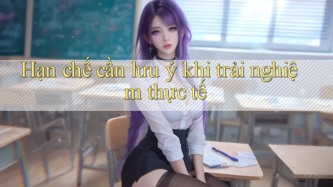 Hạn chế cần lưu ý khi trải nghiệm thực tế Hạn chế cần lưu ý khi trải nghiệm thực tế