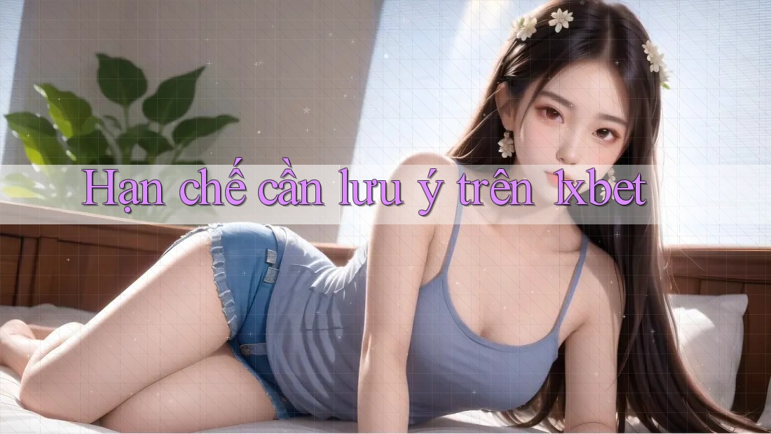 Hạn chế cần lưu ý trên 1xbet
