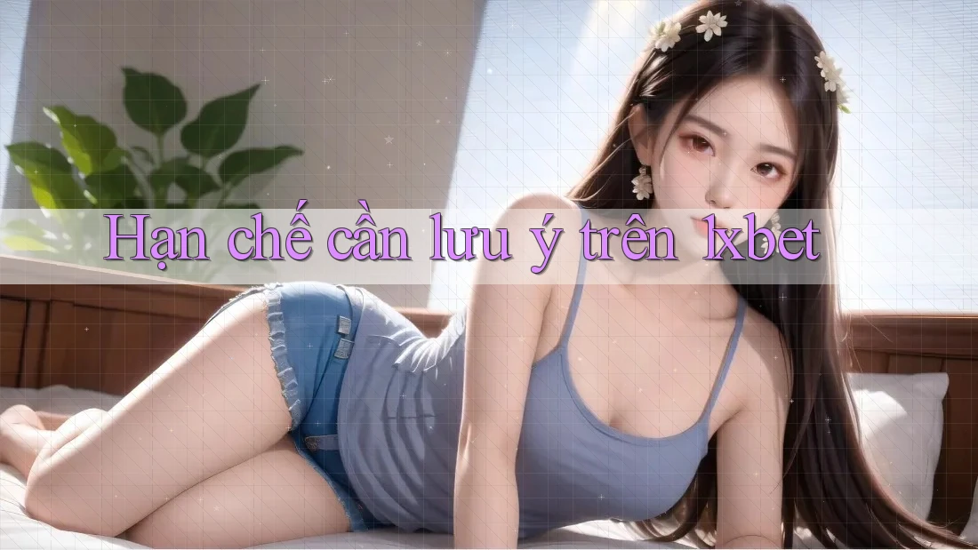 Hạn chế cần lưu ý trên 1xbet Hạn chế cần lưu ý trên 1xbet