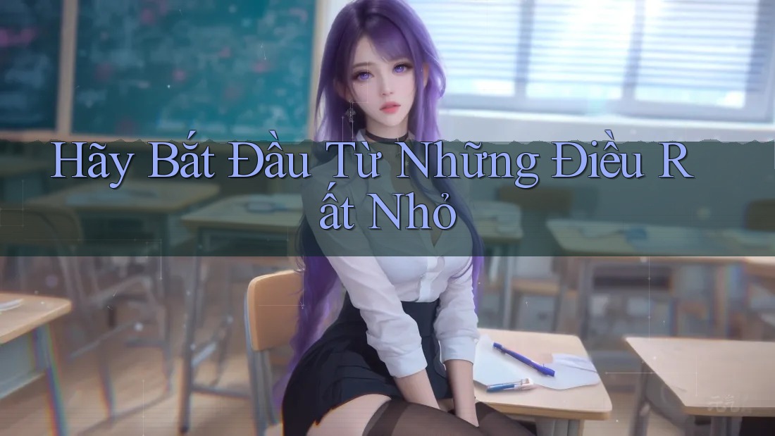 Hãy Bắt Đầu Từ Những Điều Rất Nhỏ Hãy Bắt Đầu Từ Những Điều Rất Nhỏ