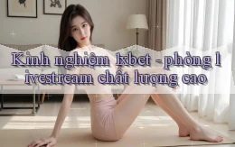 Kinh nghiệm 1xbet   phòng livestream chất lượng cao