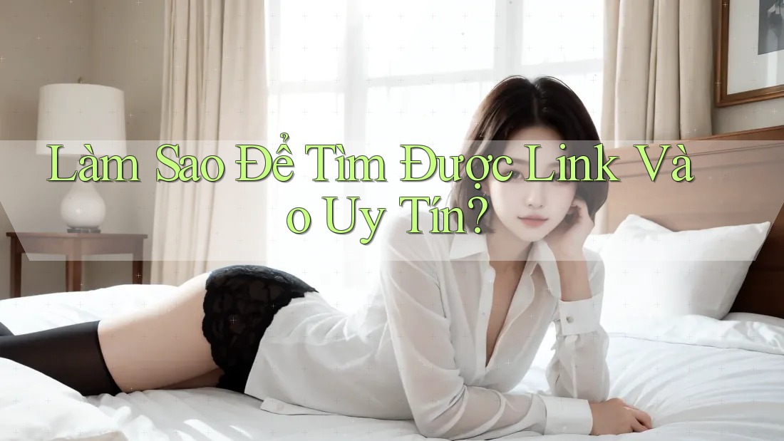 Làm Sao Để Tìm Được Link Vào Uy Tín? Làm Sao Để Tìm Được Link Vào Uy Tín?