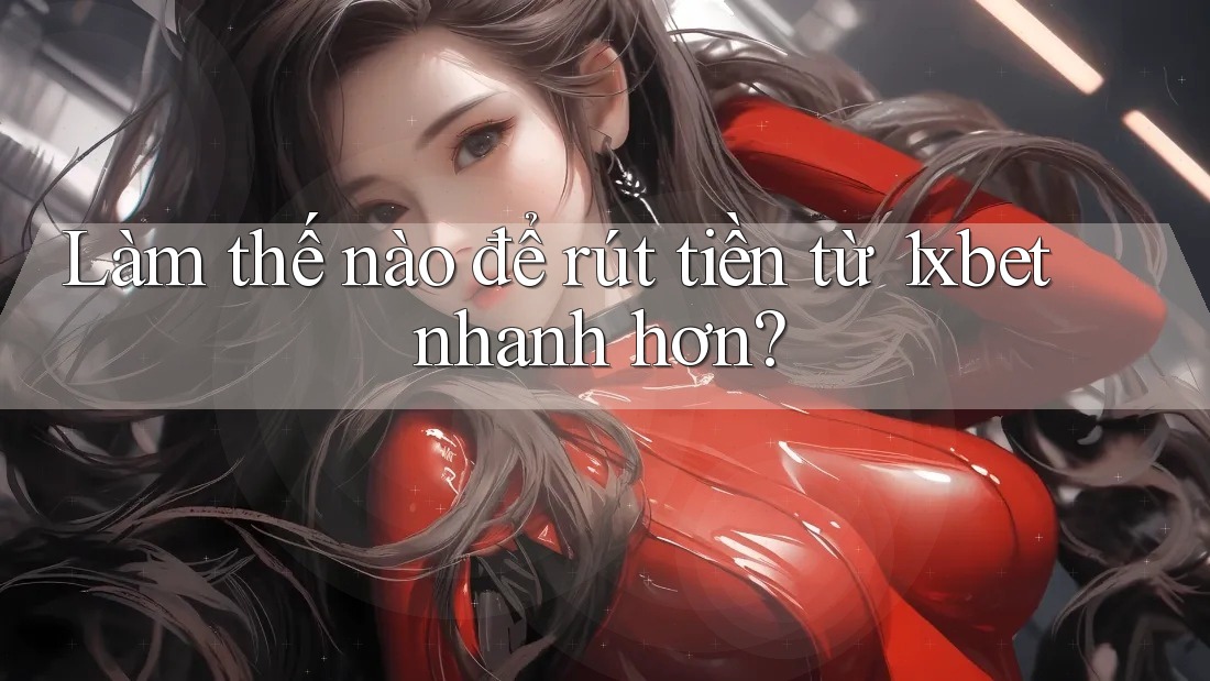Làm thế nào để rút tiền từ 1xbet nhanh hơn? Làm thế nào để rút tiền từ 1xbet nhanh hơn?