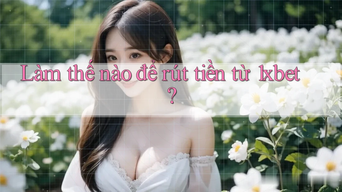 Làm thế nào để rút tiền từ 1xbet? Làm thế nào để rút tiền từ 1xbet?