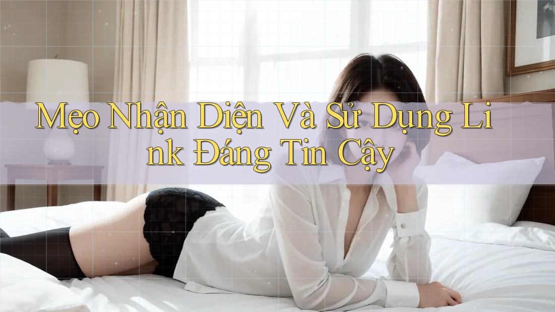 Mẹo Nhận Diện Và Sử Dụng Link Đáng Tin Cậy Mẹo Nhận Diện Và Sử Dụng Link Đáng Tin Cậy