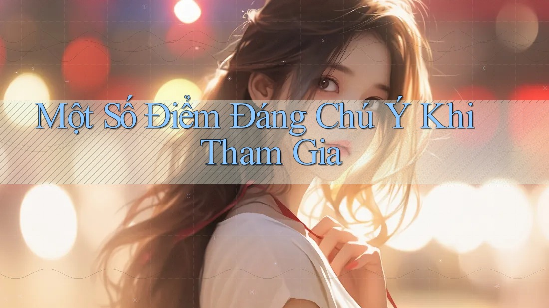 Một Số Điểm Đáng Chú Ý Khi Tham Gia