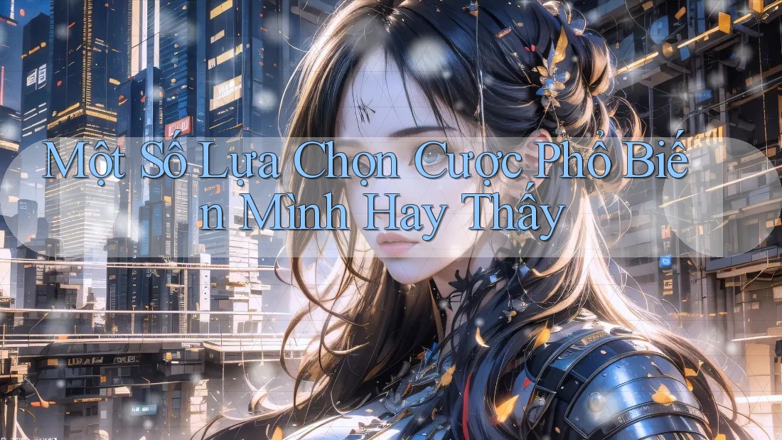 Một Số Lựa Chọn Cược Phổ Biến Mình Hay Thấy Một Số Lựa Chọn Cược Phổ Biến Mình Hay Thấy