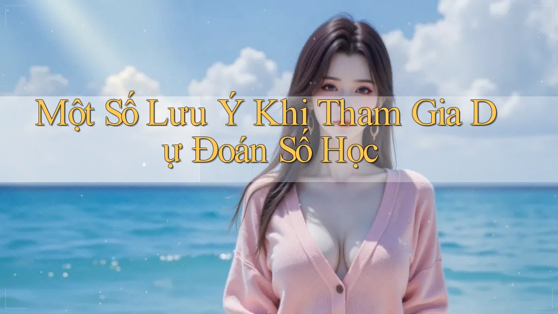 Một Số Lưu Ý Khi Tham Gia Dự Đoán Số Học Một Số Lưu Ý Khi Tham Gia Dự Đoán Số Học