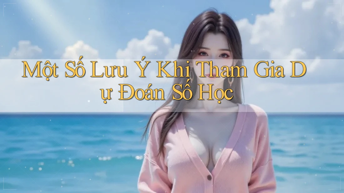 Một Số Lưu Ý Khi Tham Gia Dự Đoán Số Học Một Số Lưu Ý Khi Tham Gia Dự Đoán Số Học