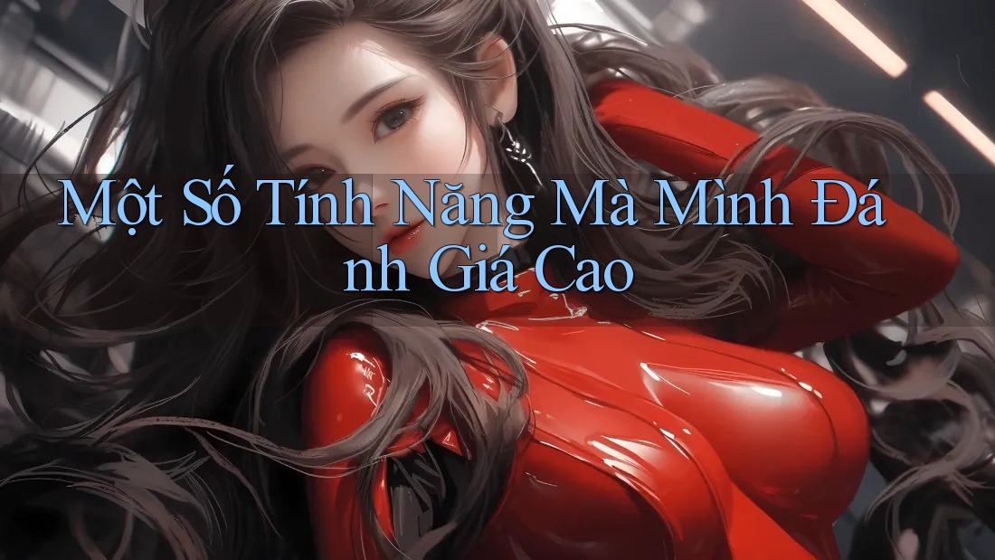 Một Số Tính Năng Mà Mình Đánh Giá Cao Một Số Tính Năng Mà Mình Đánh Giá Cao