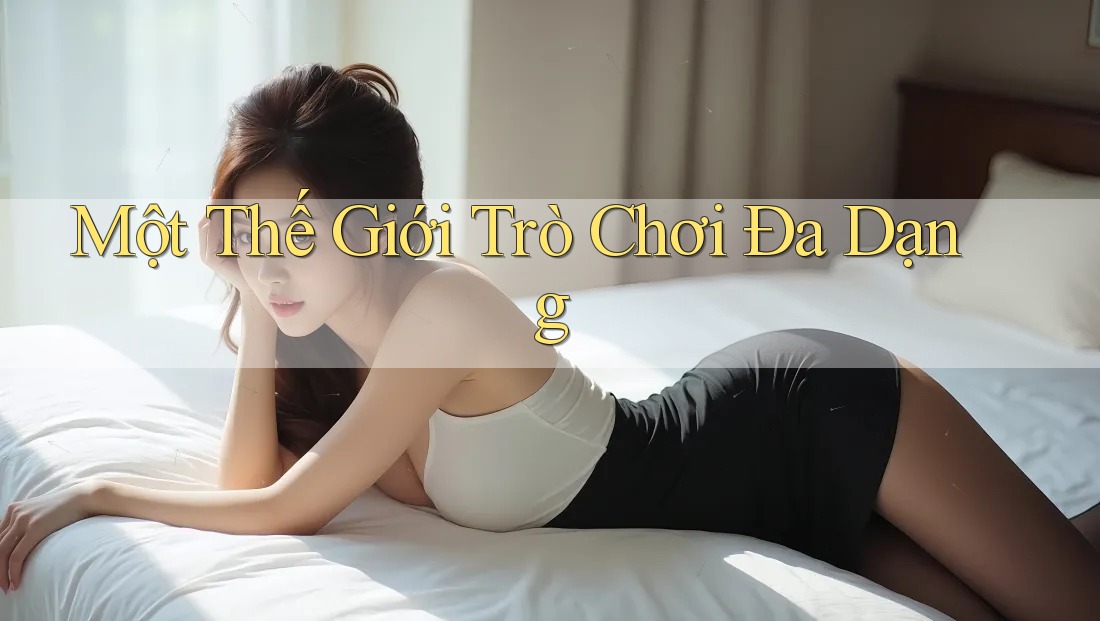 Một Thế Giới Trò Chơi Đa Dạng Một Thế Giới Trò Chơi Đa Dạng