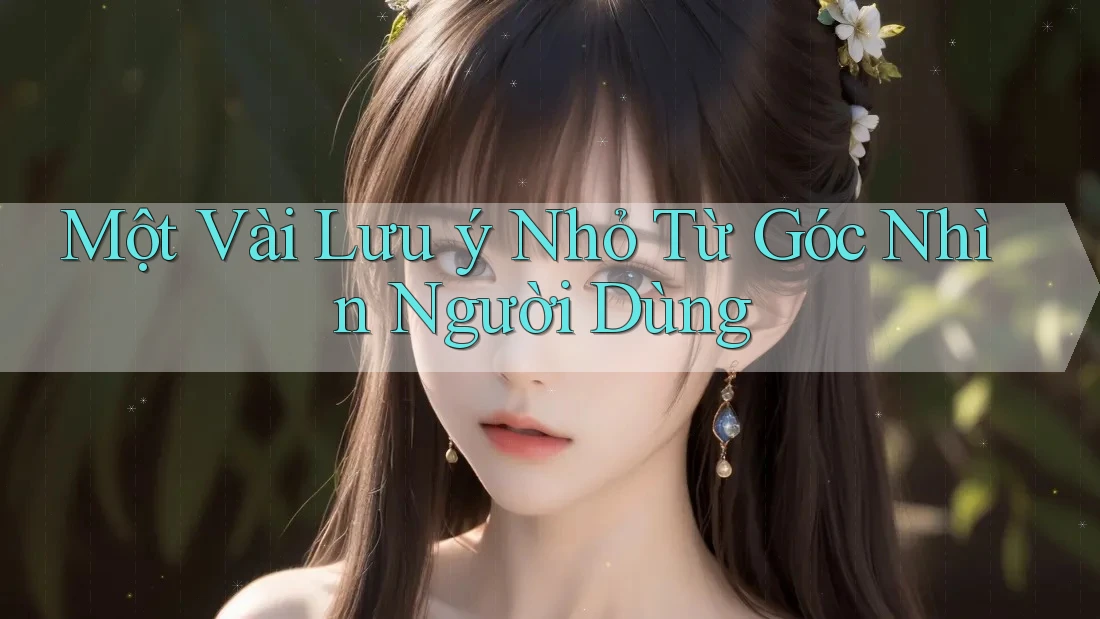 Một Vài Lưu ý Nhỏ Từ Góc Nhìn Người Dùng Một Vài Lưu ý Nhỏ Từ Góc Nhìn Người Dùng