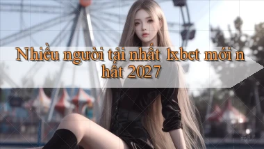Nhiều người tải nhất 1xbet mới nhất 2027
