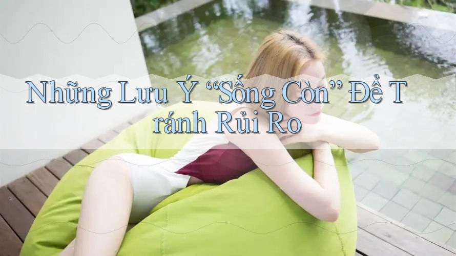 Những Lưu Ý “Sống Còn” Để Tránh Rủi Ro Những Lưu Ý “Sống Còn” Để Tránh Rủi Ro