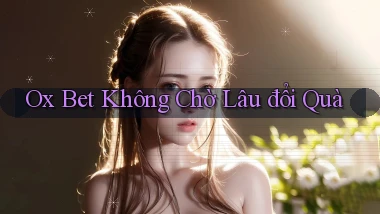 ox bet không chờ lâu đổi quà