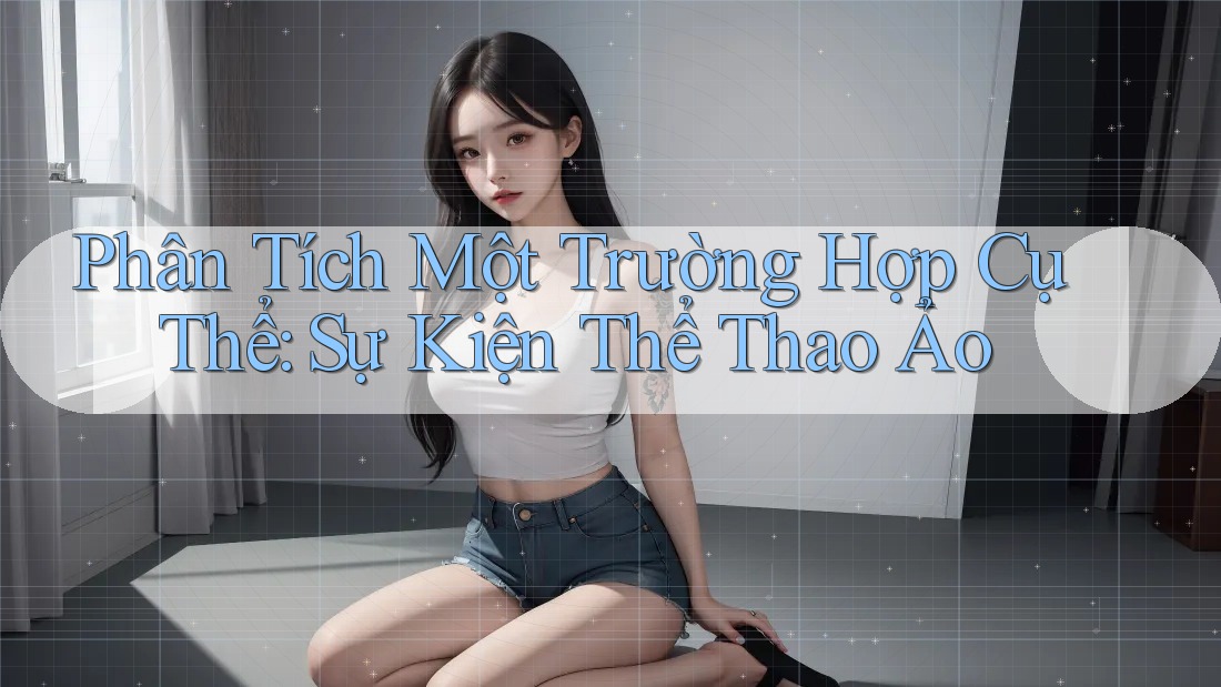 Phân Tích Một Trường Hợp Cụ Thể: Sự Kiện Thể Thao Ảo Phân Tích Một Trường Hợp Cụ Thể: Sự Kiện Thể Thao Ảo