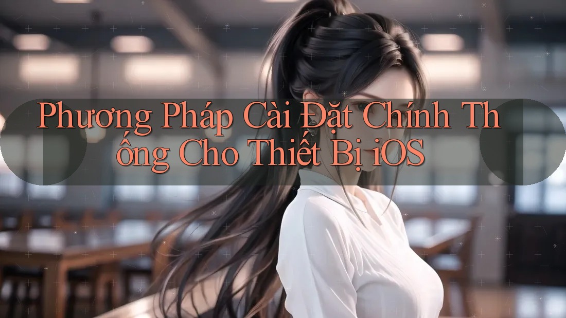 Phương Pháp Cài Đặt Chính Thống Cho Thiết Bị iOS Phương Pháp Cài Đặt Chính Thống Cho Thiết Bị iOS