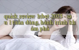 quick review 1xbet 2025   sau 1 tuần dùng, hành trình khám phá