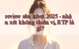 review sâu 1xbet 2025   nhận xét không thiên vị, RTP là gì