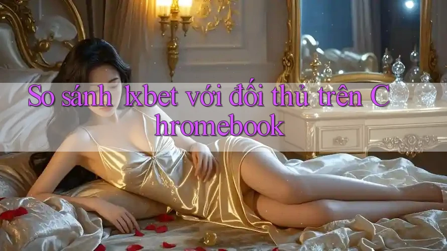 So sánh 1xbet với đối thủ trên Chromebook So sánh 1xbet với đối thủ trên Chromebook