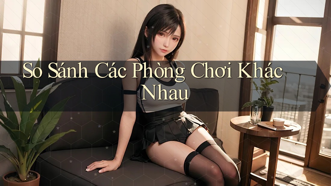 So Sánh Các Phòng Chơi Khác Nhau So Sánh Các Phòng Chơi Khác Nhau
