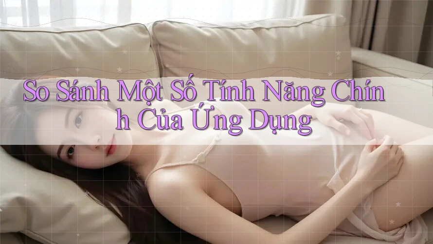 So Sánh Một Số Tính Năng Chính Của Ứng Dụng So Sánh Một Số Tính Năng Chính Của Ứng Dụng