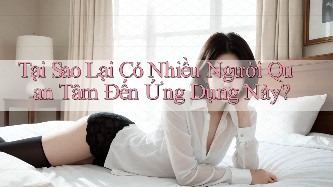 Tại Sao Lại Có Nhiều Người Quan Tâm Đến Ứng Dụng Này? Tại Sao Lại Có Nhiều Người Quan Tâm Đến Ứng Dụng Này?