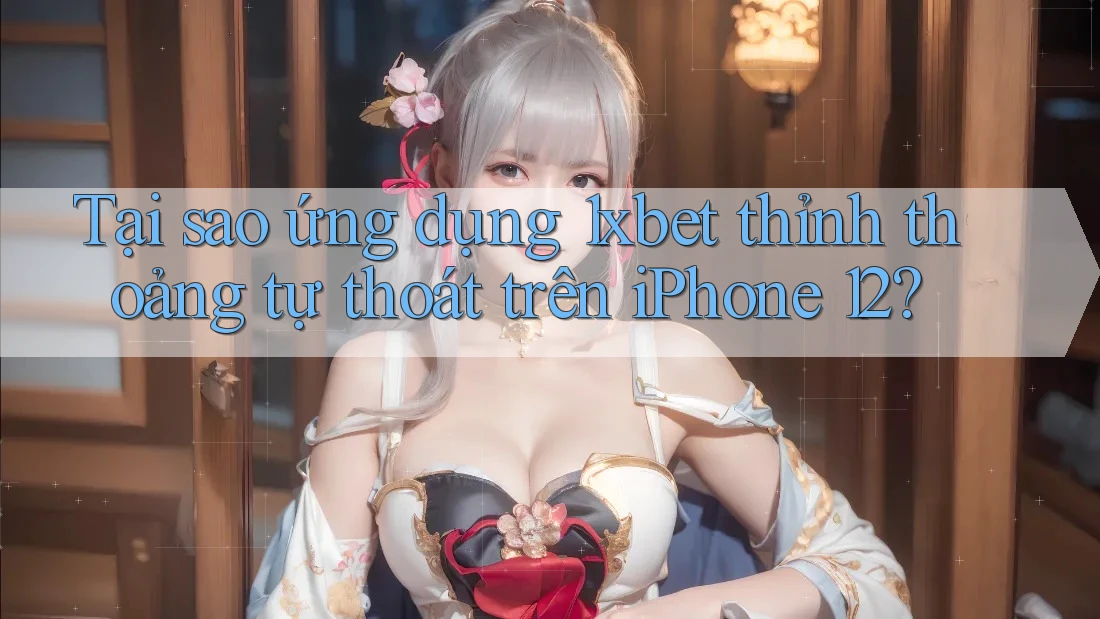 Tại sao ứng dụng 1xbet thỉnh thoảng tự thoát trên iPhone 12? Tại sao ứng dụng 1xbet thỉnh thoảng tự thoát trên iPhone 12?