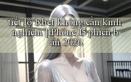 tiết lộ 1xbet không cần kinh nghiệm iPhone 15 phiên bản 2026