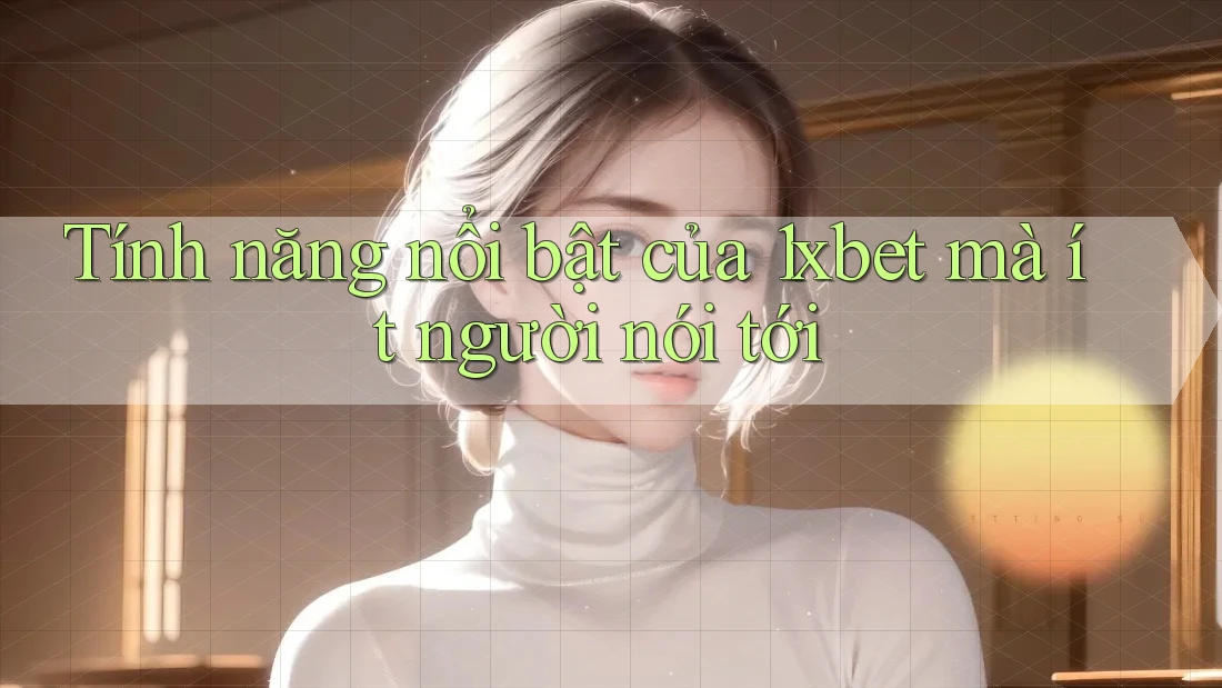 Tính năng nổi bật của 1xbet mà ít người nói tới Tính năng nổi bật của 1xbet mà ít người nói tới