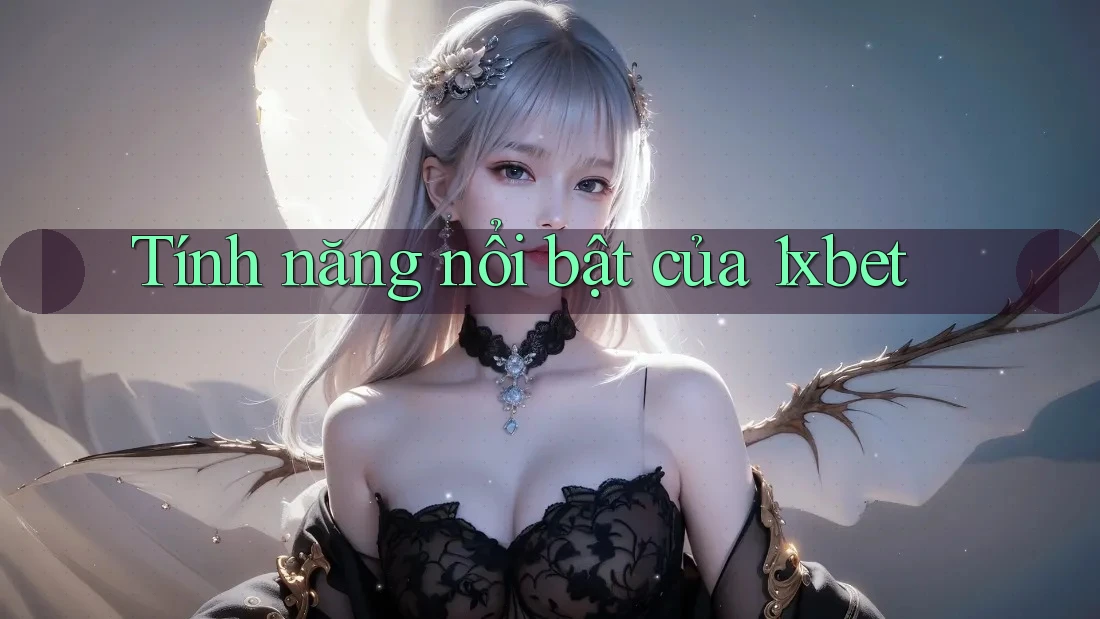 Tính năng nổi bật của 1xbet Tính năng nổi bật của 1xbet