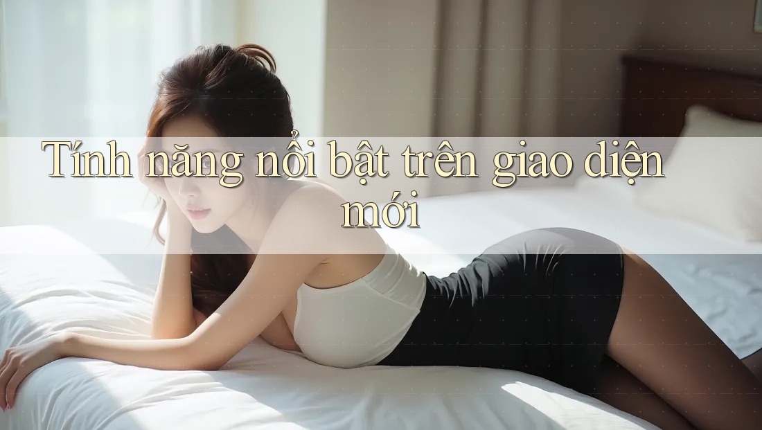 Tính năng nổi bật trên giao diện mới Tính năng nổi bật trên giao diện mới