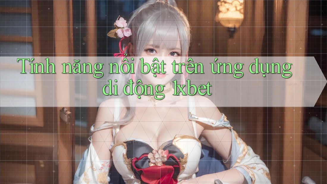 Tính năng nổi bật trên ứng dụng di động 1xbet Tính năng nổi bật trên ứng dụng di động 1xbet