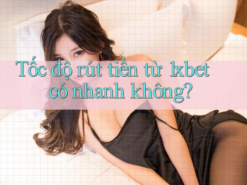 Tốc độ rút tiền từ 1xbet có nhanh không? Tốc độ rút tiền từ 1xbet có nhanh không?