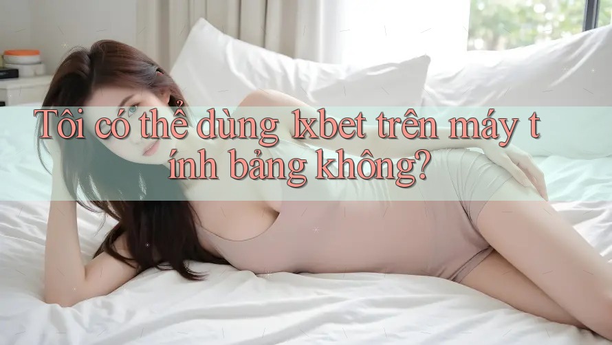 Tôi có thể dùng 1xbet trên máy tính bảng không? Tôi có thể dùng 1xbet trên máy tính bảng không?