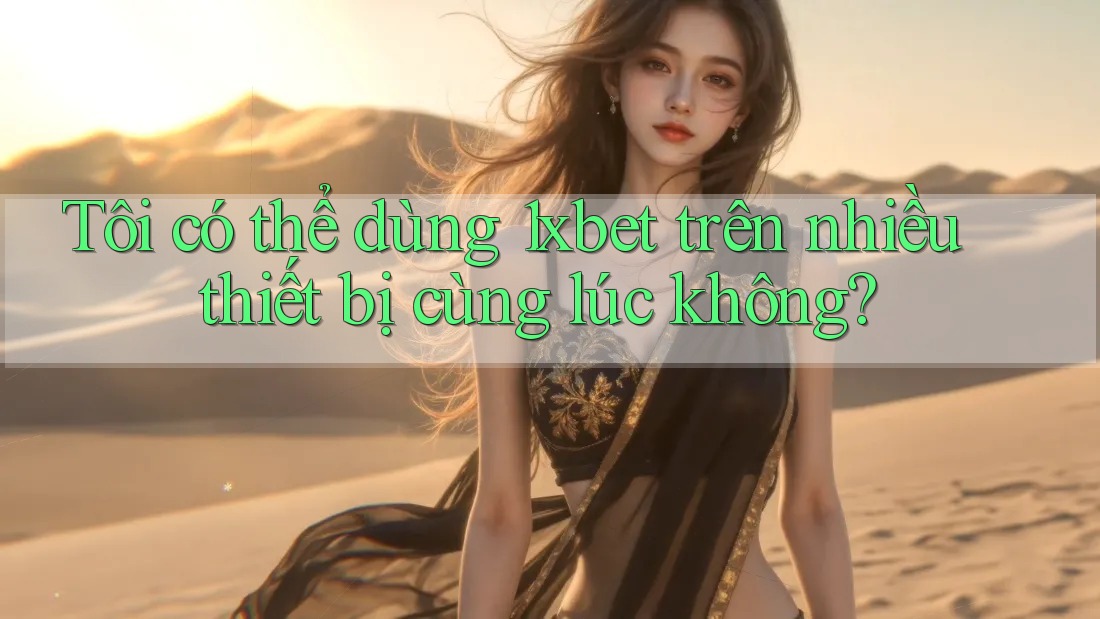 Tôi có thể dùng 1xbet trên nhiều thiết bị cùng lúc không? Tôi có thể dùng 1xbet trên nhiều thiết bị cùng lúc không?