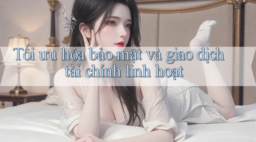 Tối ưu hóa bảo mật và giao dịch tài chính linh hoạt Tối ưu hóa bảo mật và giao dịch tài chính linh hoạt