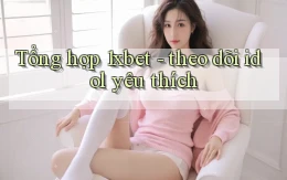 Tổng hợp 1xbet   theo dõi idol yêu thích
