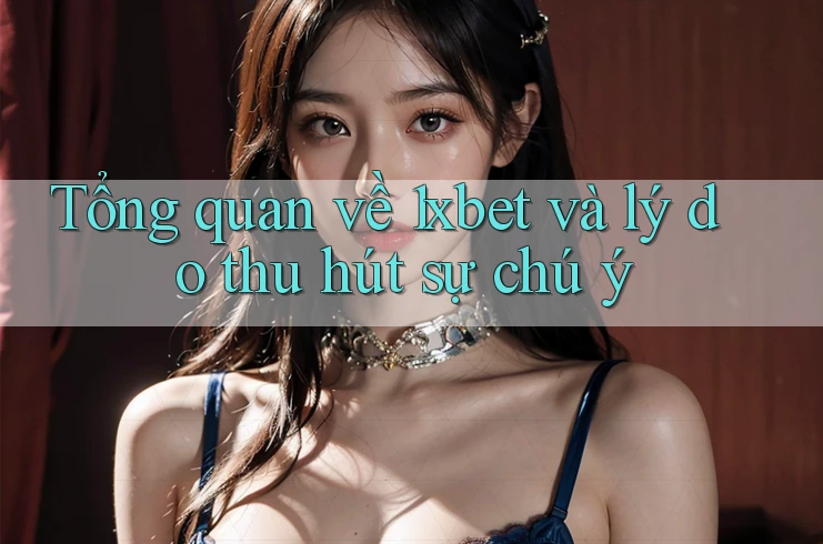 Tổng quan về 1xbet và lý do thu hút sự chú ý