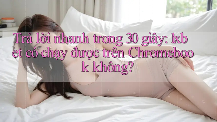 Trả lời nhanh trong 30 giây: 1xbet có chạy được trên Chromebook không? Trả lời nhanh trong 30 giây: 1xbet có chạy được trên Chromebook không?