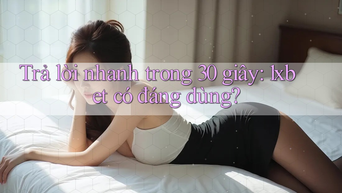 Trả lời nhanh trong 30 giây: 1xbet có đáng dùng? Trả lời nhanh trong 30 giây: 1xbet có đáng dùng?