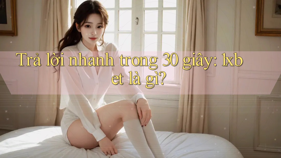 Trả lời nhanh trong 30 giây: 1xbet là gì? Trả lời nhanh trong 30 giây: 1xbet là gì?