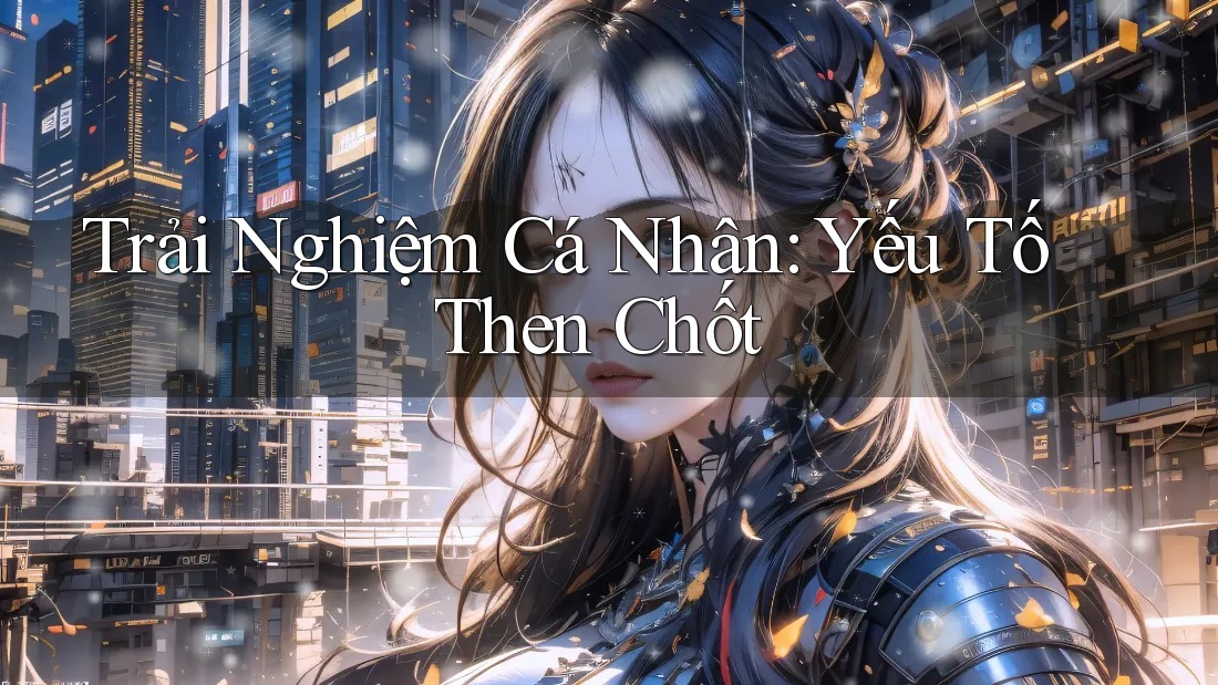 Trải Nghiệm Cá Nhân: Yếu Tố Then Chốt Trải Nghiệm Cá Nhân: Yếu Tố Then Chốt