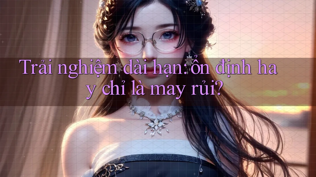Trải nghiệm dài hạn: ổn định hay chỉ là may rủi? Trải nghiệm dài hạn: ổn định hay chỉ là may rủi?