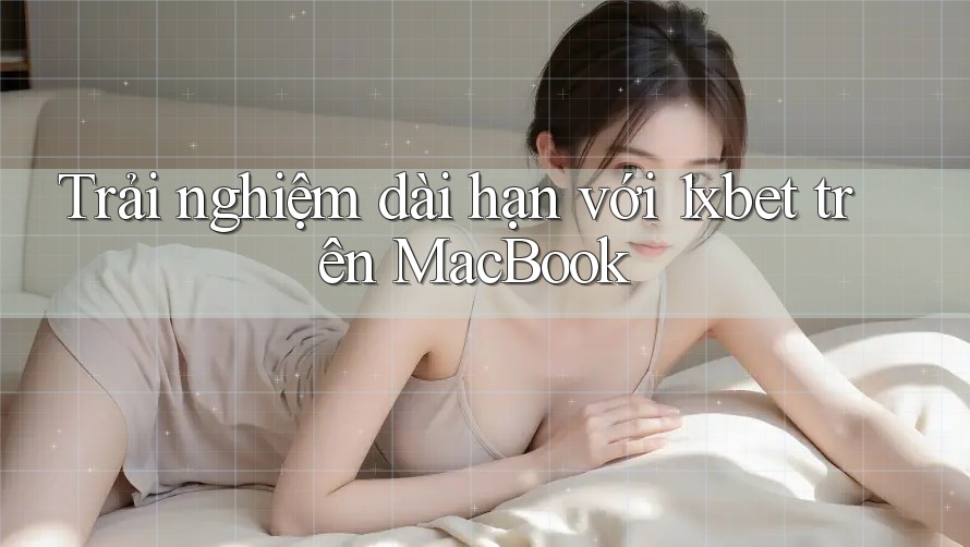 Trải nghiệm dài hạn với 1xbet trên MacBook Trải nghiệm dài hạn với 1xbet trên MacBook