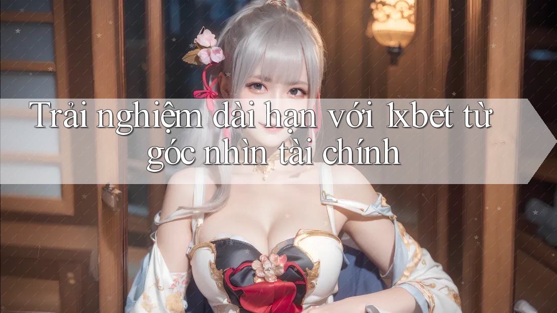 Trải nghiệm dài hạn với 1xbet từ góc nhìn tài chính Trải nghiệm dài hạn với 1xbet từ góc nhìn tài chính