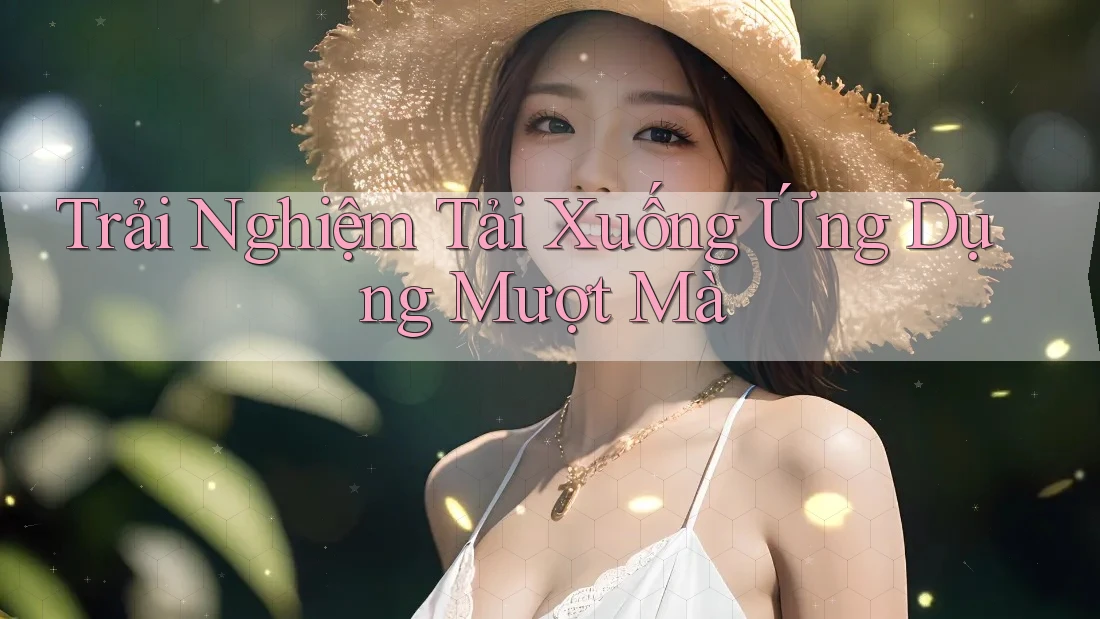 Trải Nghiệm Tải Xuống Ứng Dụng Mượt Mà Trải Nghiệm Tải Xuống Ứng Dụng Mượt Mà