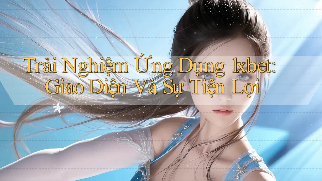 Trải Nghiệm Ứng Dụng 1xbet: Giao Diện Và Sự Tiện Lợi Trải Nghiệm Ứng Dụng 1xbet: Giao Diện Và Sự Tiện Lợi