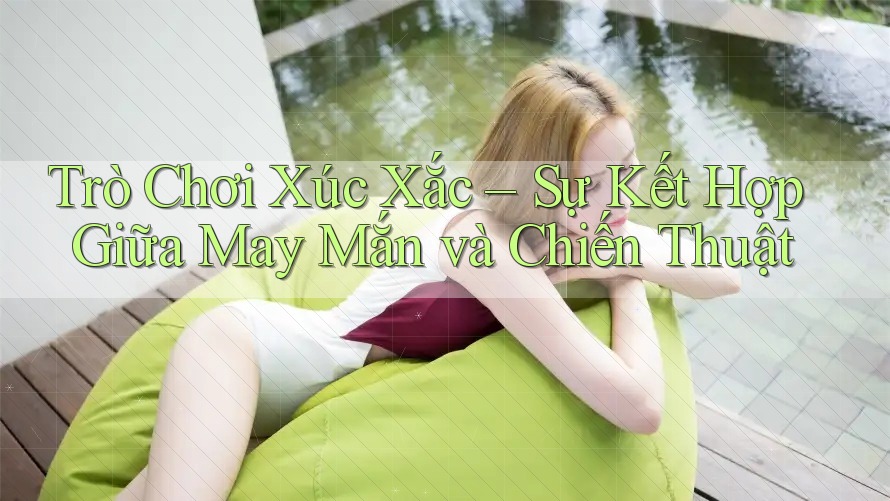 Trò Chơi Xúc Xắc – Sự Kết Hợp Giữa May Mắn và Chiến Thuật