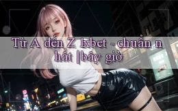 Từ A đến Z 1xbet   chuẩn nhất bây giờ